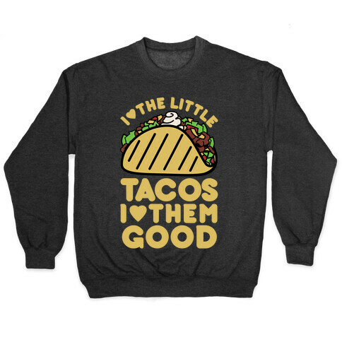 I Love the Little Tacos I Love Them Good Pullover