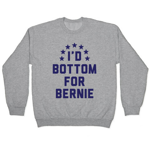 I'd Bottom For Bernie Pullover