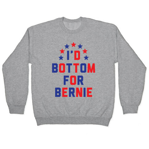 I'd Bottom For Bernie Pullover