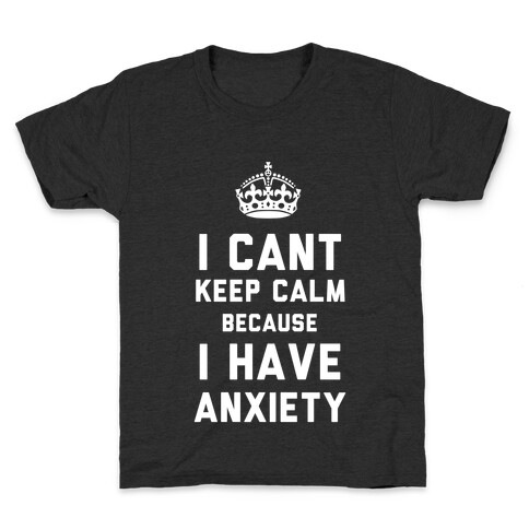 I Can't Keep Calm Because I Have Anxiety (Dark) Kids T-Shirt
