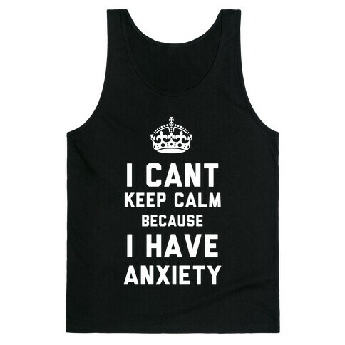 I Can't Keep Calm Because I Have Anxiety (Dark) Tank Top