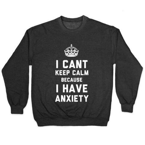 I Can't Keep Calm Because I Have Anxiety (Dark) Pullover