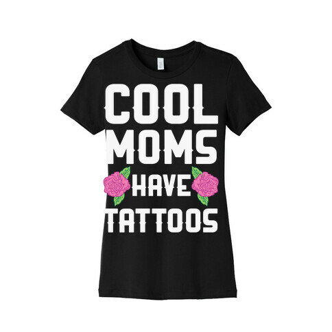 Cool Moms Have Tattoos Womens T-Shirt