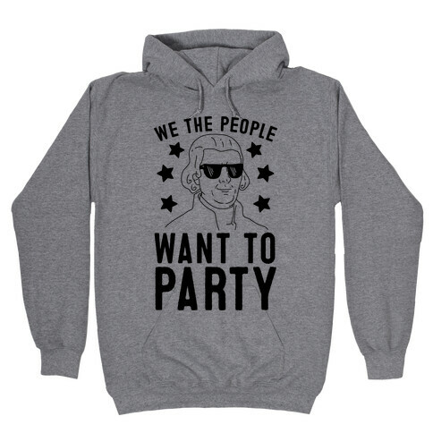 We The People Want To Party (Thomas Jefferson) Hooded Sweatshirt