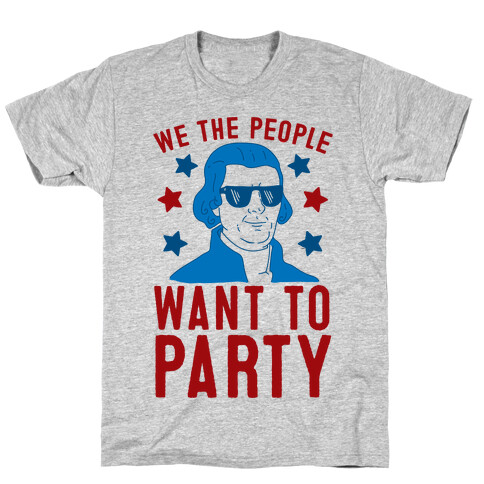 We The People Want To Party (Thomas Jefferson) T-Shirt