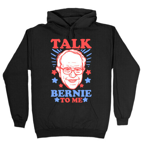 Talk Bernie To Me Hooded Sweatshirt