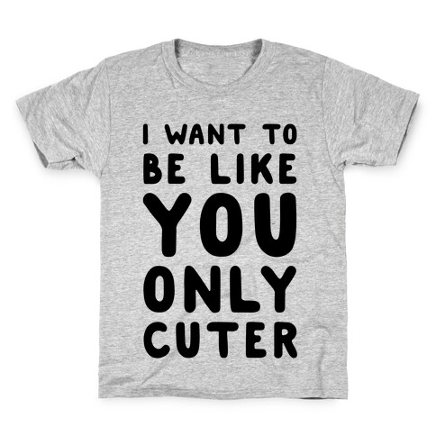 I Want to Be Like You Only Cuter Kids T-Shirt