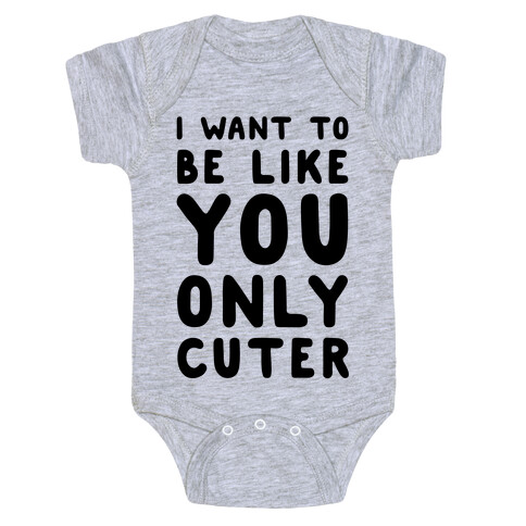 I Want to Be Like You Only Cuter Baby One-Piece