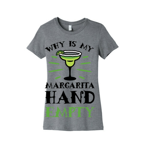 Why Is My Margarita Hand Empty Womens T-Shirt