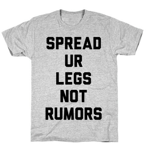 Spread Ur Legs Not Rumors T-Shirt