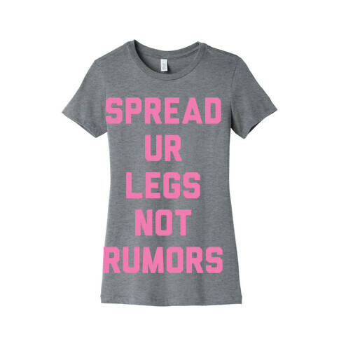 Spread Ur Legs Not Rumors Womens T-Shirt