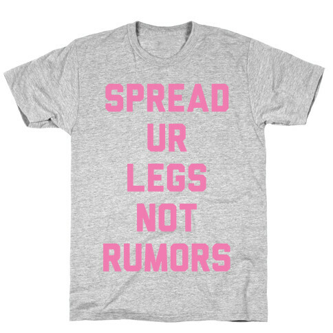 Spread Ur Legs Not Rumors T-Shirt