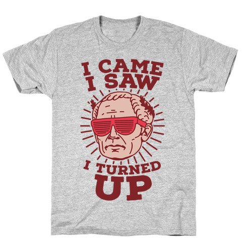 I Came I Saw I Turned up Julius Caesar T-Shirt