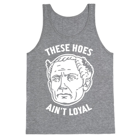 These Hoes Ain't Loyal Julius Caesar Tank Top