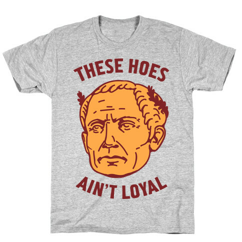 These Hoes Ain't Loyal Julius Caesar T-Shirt