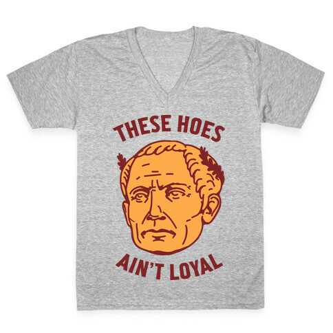 These Hoes Ain't Loyal Julius Caesar V-Neck Tee Shirt
