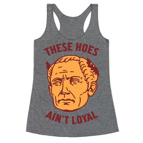 These Hoes Ain't Loyal Julius Caesar Racerback Tank Top