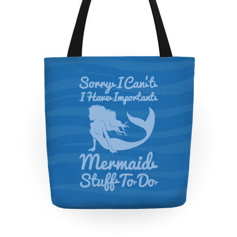 Sorry I Can't I Have Important Mermaid Stuff To Do Tote