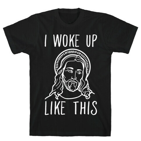 I Woke Up Like This Jesus T-Shirt