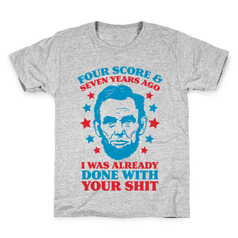 Four Score & Seven Years Ago I Was Already Done With Your Shit Kids T-Shirt