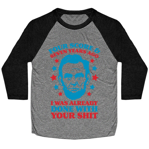 Four Score & Seven Years Ago I Was Already Done With Your Shit Baseball Tee