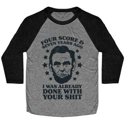 Four Score & Seven Years Ago I Was Already Done With Your Shit Baseball Tee