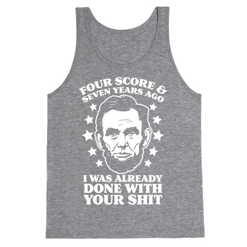 Four Score & Seven Years Ago I Was Already Done With Your Shit Tank Top