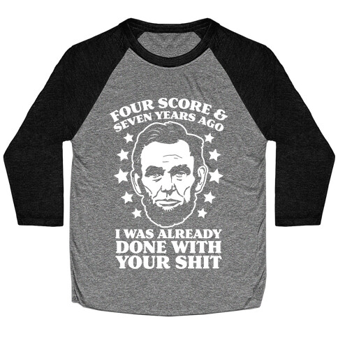 Four Score & Seven Years Ago I Was Already Done With Your Shit Baseball Tee