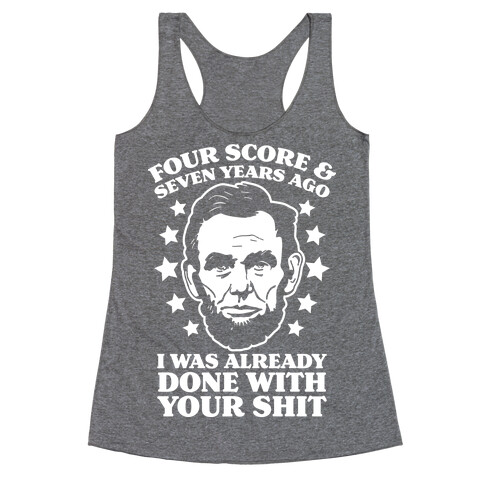 Four Score & Seven Years Ago I Was Already Done With Your Shit Racerback Tank Top