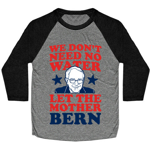 We Don't Need No Water Let the Mother Bern Baseball Tee