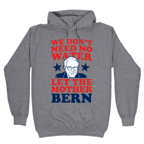 We Don't Need No Water Let the Mother Bern Hooded Sweatshirt