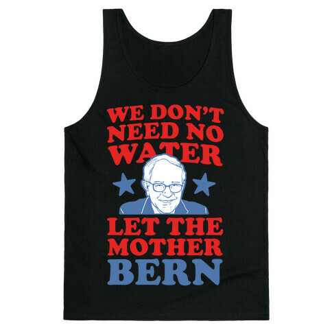 We Don't Need No Water Let the Mother Bern Tank Top
