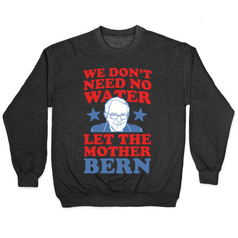 We Don't Need No Water Let the Mother Bern Pullover