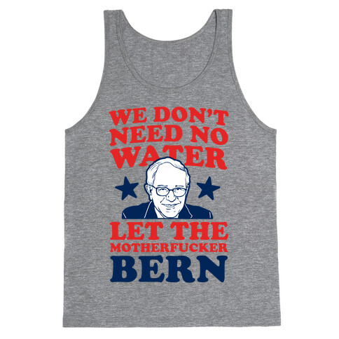 We Don't Need No Water Let the Mother Bern (uncensored) Tank Top