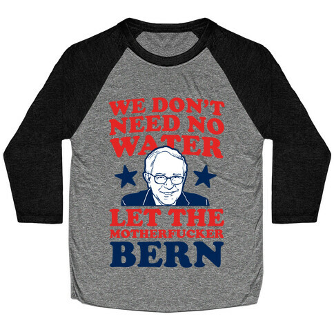We Don't Need No Water Let the Mother Bern (uncensored) Baseball Tee