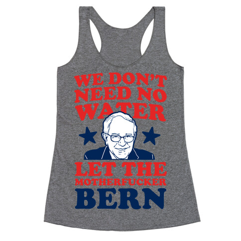 We Don't Need No Water Let the Mother Bern (uncensored) Racerback Tank Top