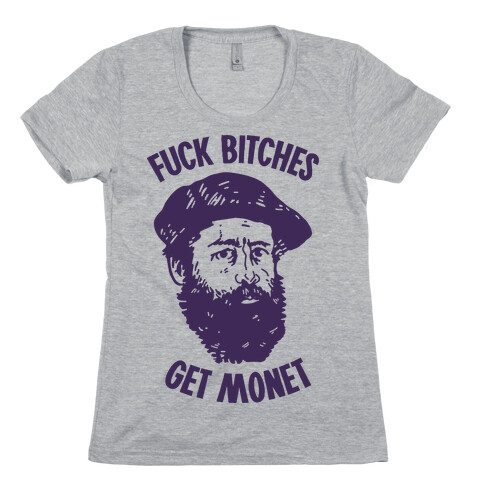F*** Bitches Get Monet Womens T-Shirt