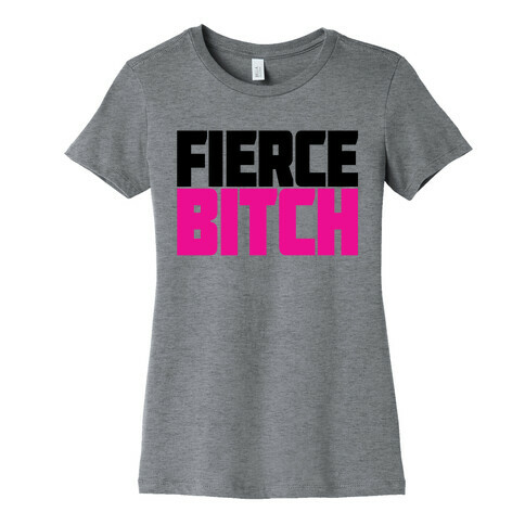 Fierce Bitch Womens T-Shirt