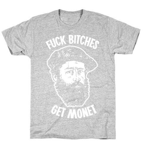 F*** Bitches Get Monet T-Shirt