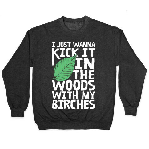 Kick It In The Woods With My Birches Pullover