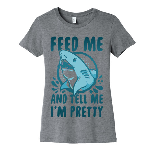 Feed Me and tell Me I'm Pretty Shark Womens T-Shirt