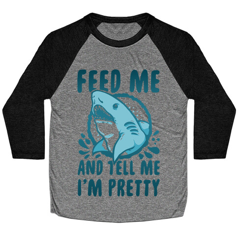 Feed Me and tell Me I'm Pretty Shark Baseball Tee