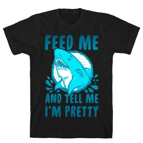 Feed Me and tell Me I'm Pretty Shark T-Shirt