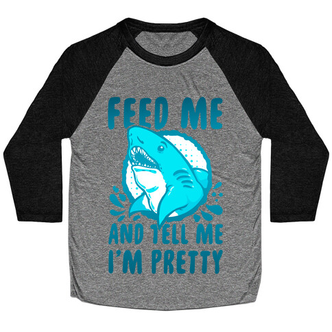 Feed Me and tell Me I'm Pretty Shark Baseball Tee