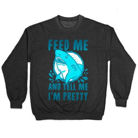 Feed Me and tell Me I'm Pretty Shark Pullover