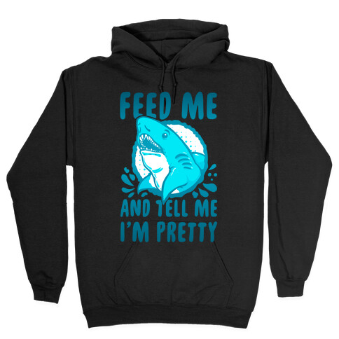 Feed Me and tell Me I'm Pretty Shark Hooded Sweatshirt