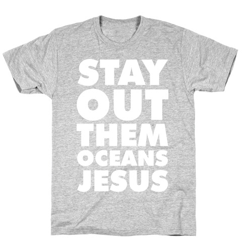 Stay Out Them Oceans Jesus T-Shirt