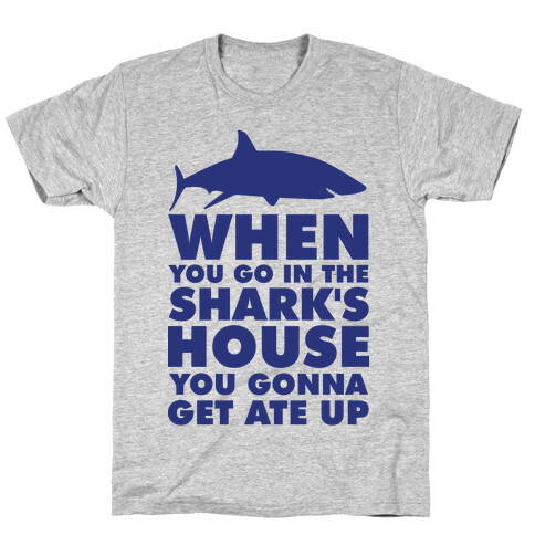 When You Go in the Shark's House T-Shirt