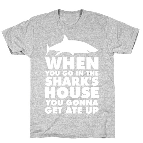 When You Go in the Shark's House T-Shirt