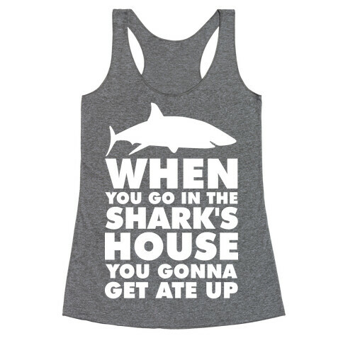 When You Go in the Shark's House Racerback Tank Top